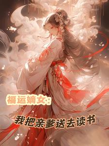 福运嫡女：我把亲爹送去读书